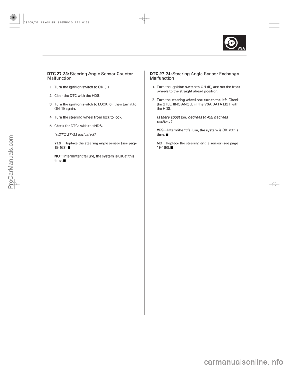 ACURA CSX 2006  Service Repair Manual (# 
)(# 
)
µ
µ µ
µ
DTC 27-23: DTC 27-24:
YES
NO YES
NO
19-13519-135
Steering Angle Sensor Counter
Malf