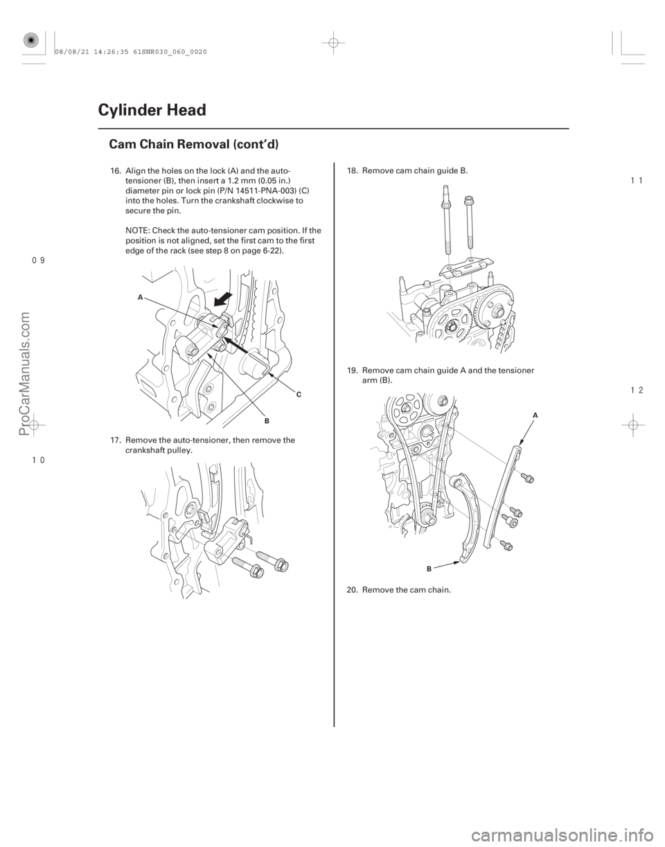 ACURA CSX 2006  Service Repair Manual 





6-20Cylinder Head
Cam Chain Removal (cont’d)
A
BC
A
B
16. Align the holes on the lock (A) and the auto- tensioner (B), then insert a 1.2 mm (0.05 in.)
diameter pin or lock pin (P/