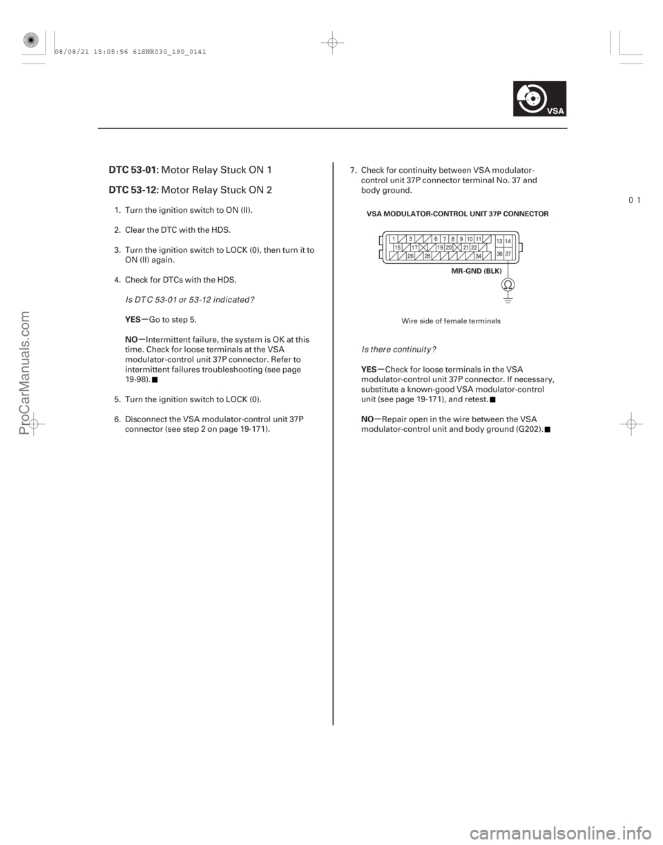 ACURA CSX 2006  Service Repair Manual 
(# 

)
µ
µ
µ
µ
DTC 53-01:
DTC 53-12:
YES
NO YES
NO
19-141
MR-GND (BLK)
VSA MODULATOR-CONTROL UNIT 37P CONNECTOR
Motor Relay Stuck ON 1
Motor Re