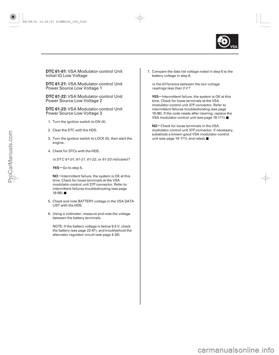 ACURA CSX 2006  Service Repair Manual (# 


)
µ
µ µ
µ
DTC 61-01:
DTC 61-21:
DTC 61-22:
DTC 61-23:
YES
NO YES
NO
19-143
VSA Modulator-control Unit
Initial IG Low Voltage
VSA Modulator-cont