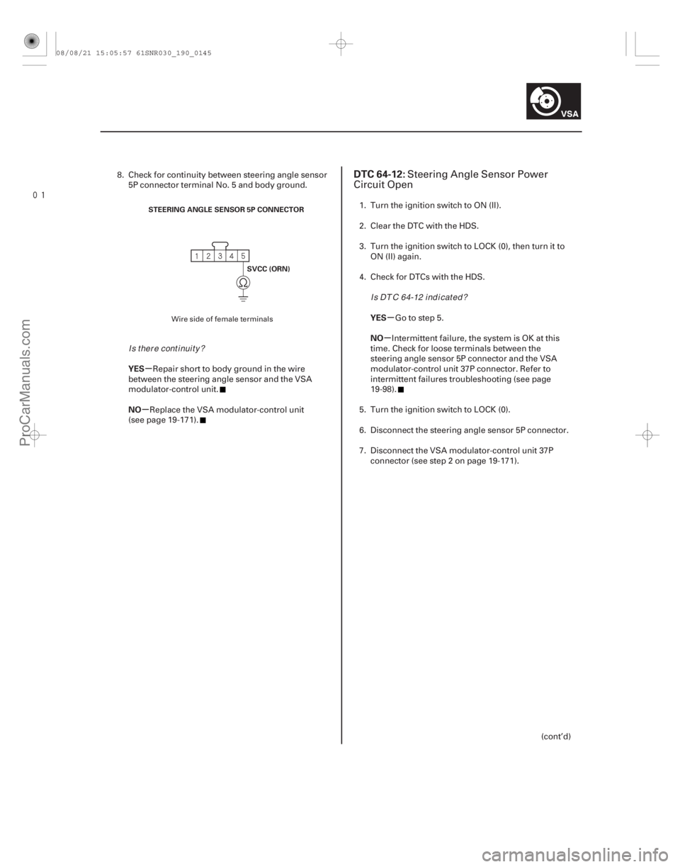 ACURA CSX 2006  Service Repair Manual 
(# 

)
µ
µ µ
µ
YES
NO YES
NO
DTC 64-12:
19-14519-145
STEERING ANGLE SENSOR 5P CONNECTOR
SVCC (ORN)
8. Check for continuity between steering ang