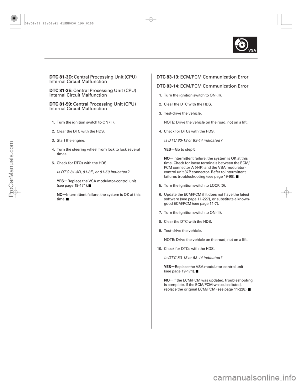 ACURA CSX 2006  Service Repair Manual (# 

)(# 

)
µ
µ µ
µ
µ
µ
DTC 81-3D:
DTC 81-3E:
DTC 81-59: DTC 83-13:
DTC 83-14:
YES
NO YES
NO
YES
NO