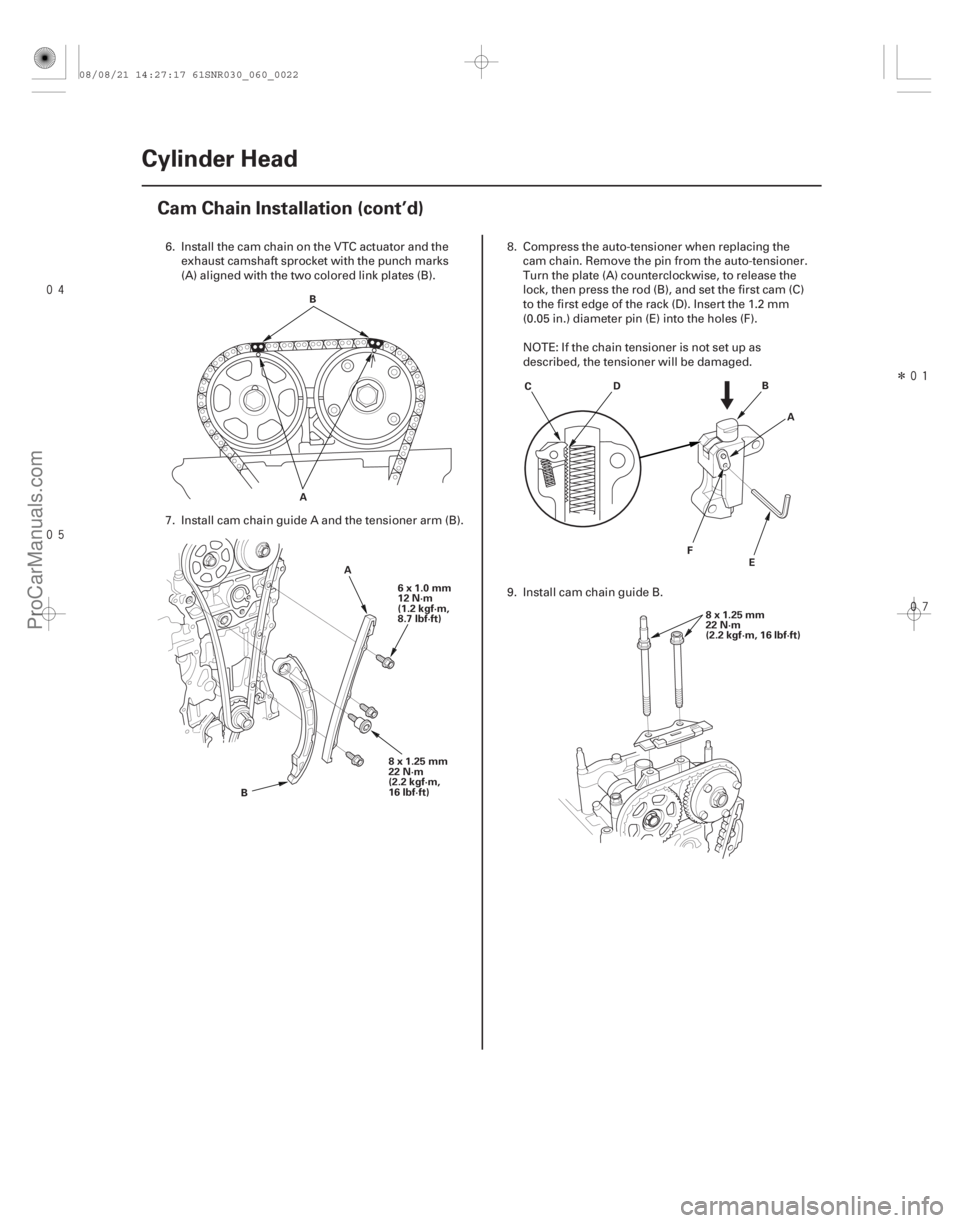 ACURA CSX 2006  Service Repair Manual 
Î

6-22Cylinder Head
Cam Chain Installation (cont’d)
B
A A
B 6x1.0mm
12 N·m
(1.2 kgf·m,
8.7 lbf·ft)
8x1.25mm
22 N·m
(2.2 kgf·m,
16 lbf·ft) C
D B
A
E
F
8x1.25mm
22 N·m
(2.2 