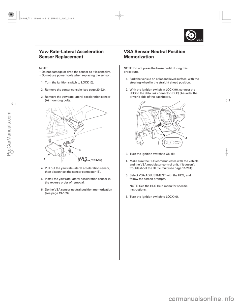 ACURA CSX 2006  Service Repair Manual 
(#


 ) 
(#
)
19-16919-169
Yaw Rate-Lateral Acceleration
Sensor Replacement VSA Sensor Neutral Position