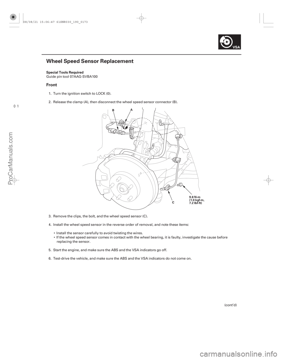 ACURA CSX 2006  Service Repair Manual 
(#

 ) Special Tools Required
Front
19-173
Wheel Speed Sensor Replacement
A
B
C9.8 N·m
(1.0 kgf·m,
7.2 lbf·ft)
Guide pin tool 07AAG-SVBA100
1. Turn t