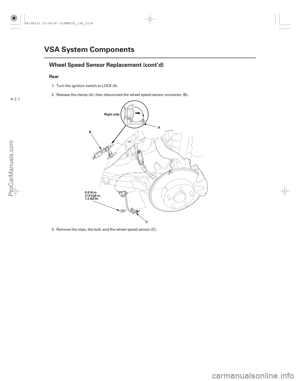 ACURA CSX 2006  Service Repair Manual Î
Rear
19-174VSA System Components
Wheel Speed Sensor Replacement (cont’d)
Right side
9.8 N·m
(1.0 kgf·m,
7.2 lbf·ft) A
B
C
1. Turn the ignition switch to LOCK (0).
2. Release the clamp (A)