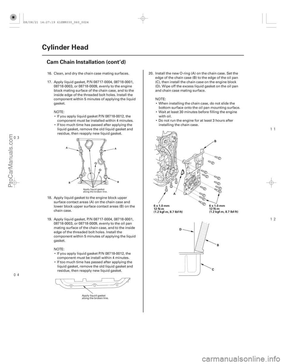 ACURA CSX 2006  Service Repair Manual 




6-24
Cylinder Head
Cam Chain Installation (cont’d)
A
B
B
A
6x1.0mm
12 N·m
(1.2 kgf·m, 8.7 lbf·ft)
A B
6x1.0mm
12 N·m
(1.2 kgf·m, 8.7 lbf·ft) D B
C
16. Clean, and dry the cha