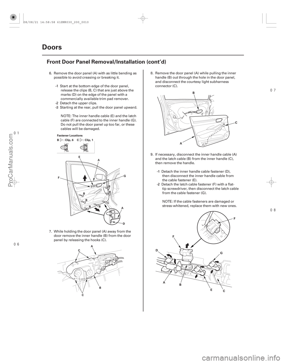 ACURA CSX 2006  Service Repair Manual 


20-8
Doors
Front Door Panel Removal/Installation (cont’d)
Fastener Locations
A
D
E
F G
A
:Clip,6
B:Clip,1 C
BB B BCB
B
B
A
C
C
A
C
B
A B
C
D
F
EG
F
6. Remove the door panel (A) wi