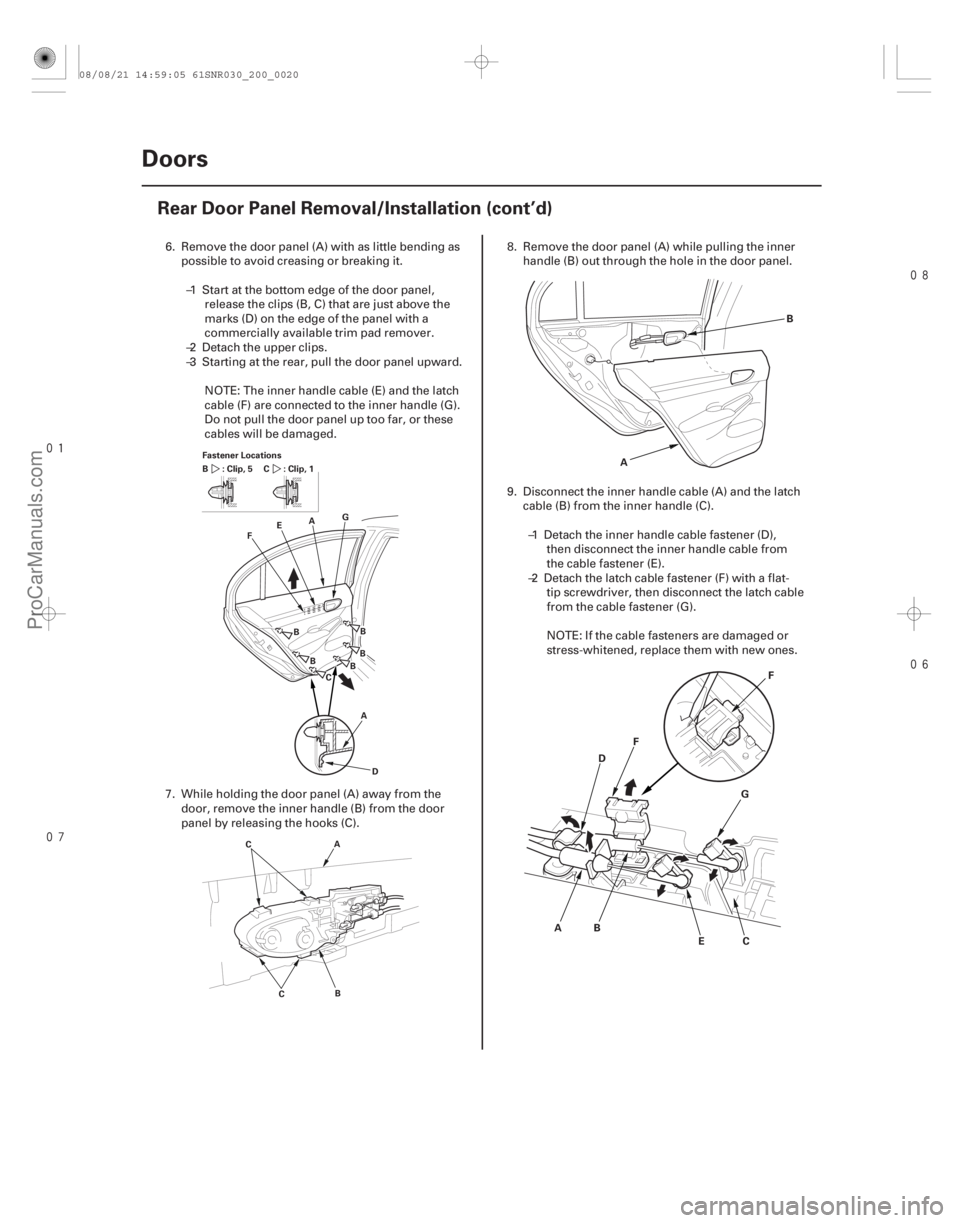 ACURA CSX 2006  Service Repair Manual 


20-18
Doors
Rear Door Panel Removal/Installation (cont’d)
Fastener Locations
A
E
F G
AD
:Clip,5
B : Clip, 1
C
BBC BBB
B
A
C
CA B
AB C
D
F
EG
F
6. Remove the door panel (A) with as