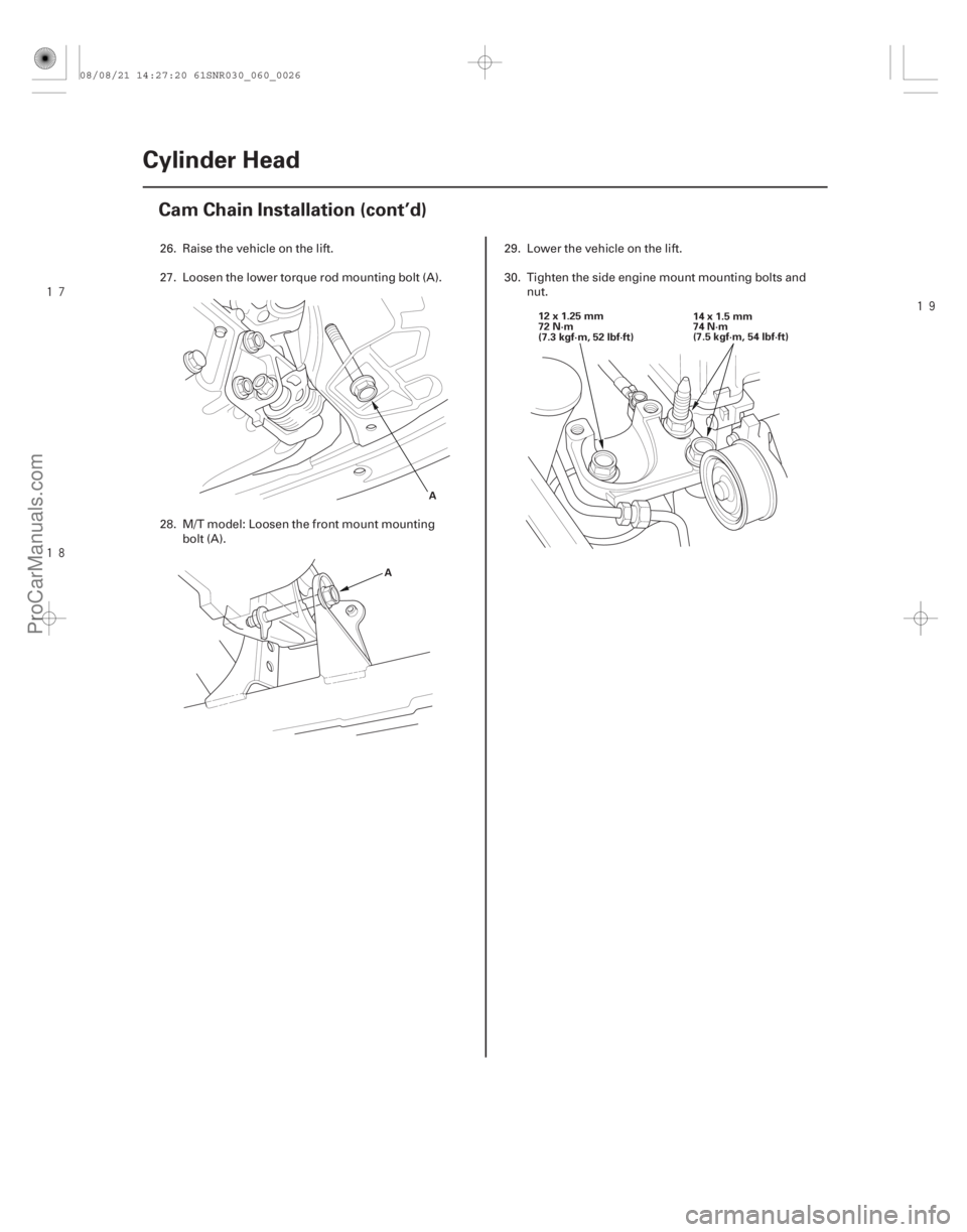 ACURA CSX 2006  Service Repair Manual 




6-26Cylinder Head
Cam Chain Installation (cont’d)
A
A 12x1.25mm
72 N·m
(7.3 kgf·m, 52 lbf·ft)
14x1.5mm
74 N·m
(7.5 kgf·m, 54 lbf·ft)
26. Raise the vehicle on the lift.
27. Loosen