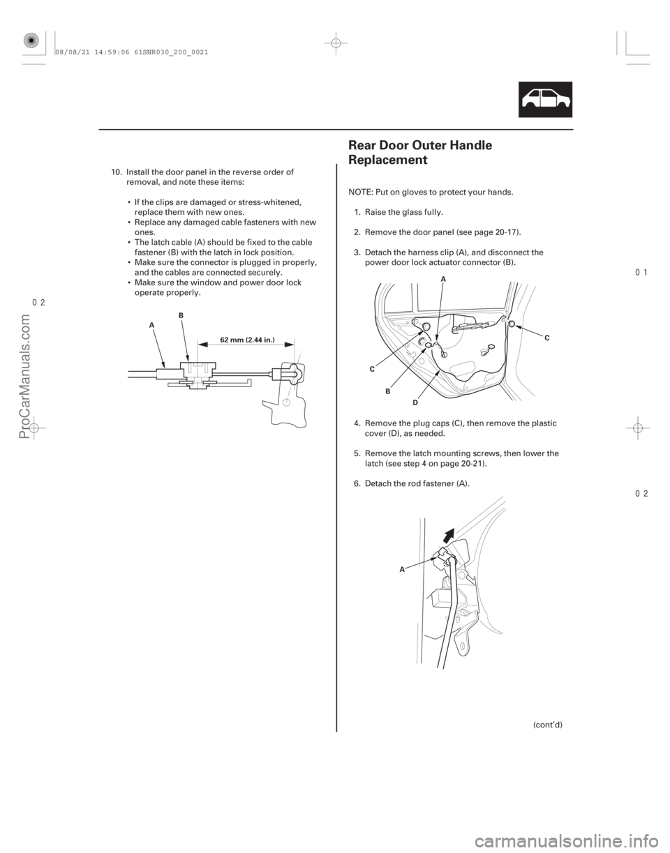 ACURA CSX 2006  Service Repair Manual 

(#



 )
20-1920-19
Rear Door Outer Handle
Replacement
A B
62 mm (2.44 in.) A
B
C
D C
A
10. Install the door panel in the r everse order of
remo