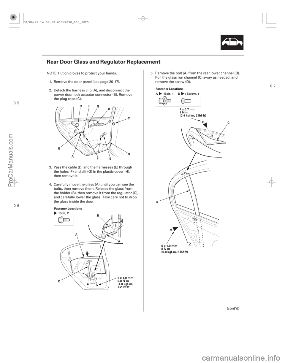 ACURA CSX 2006  Service Repair Manual 

(#
 )
20-23
Rear Door Glass and Regulator Replacement
A
B C
FG
H
E
C
E
D
Fastener Locations :Bolt,2
6x1.0mm
9.8 N·m
(1.0 kgf·m,
7.2 lbf·ft