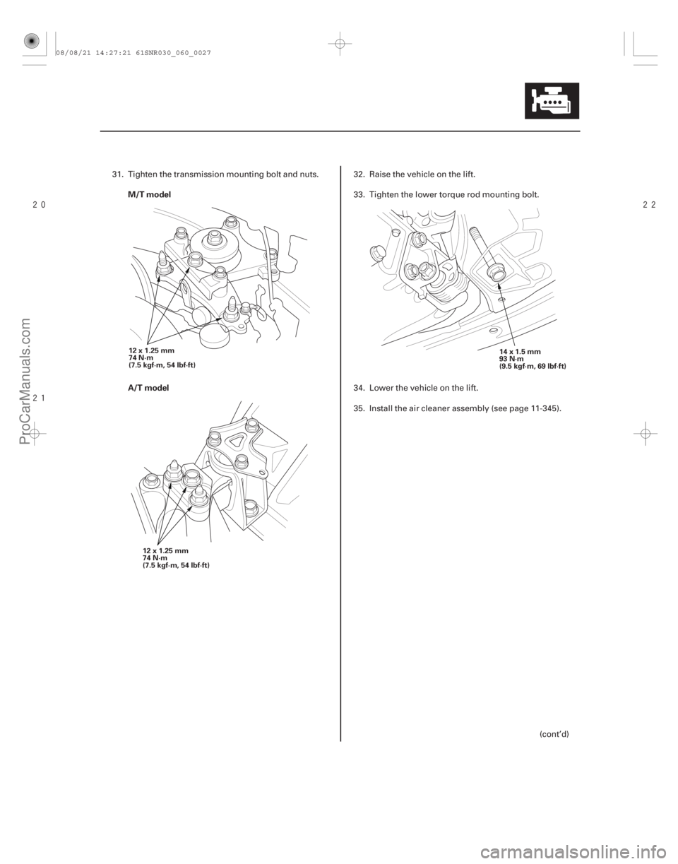 ACURA CSX 2006  Service Repair Manual 


M/T model
A/T model
6-27
12x1.25mm
74 N·m
(7.5 kgf·m, 54 lbf·ft)
12x1.25mm
74 N·m
(7.5 kgf·m, 54 lbf·ft) 14x1.5mm
93 N·m
(9.5 kgf·m, 69 lbf·ft)
31. Tighten the transmission moun