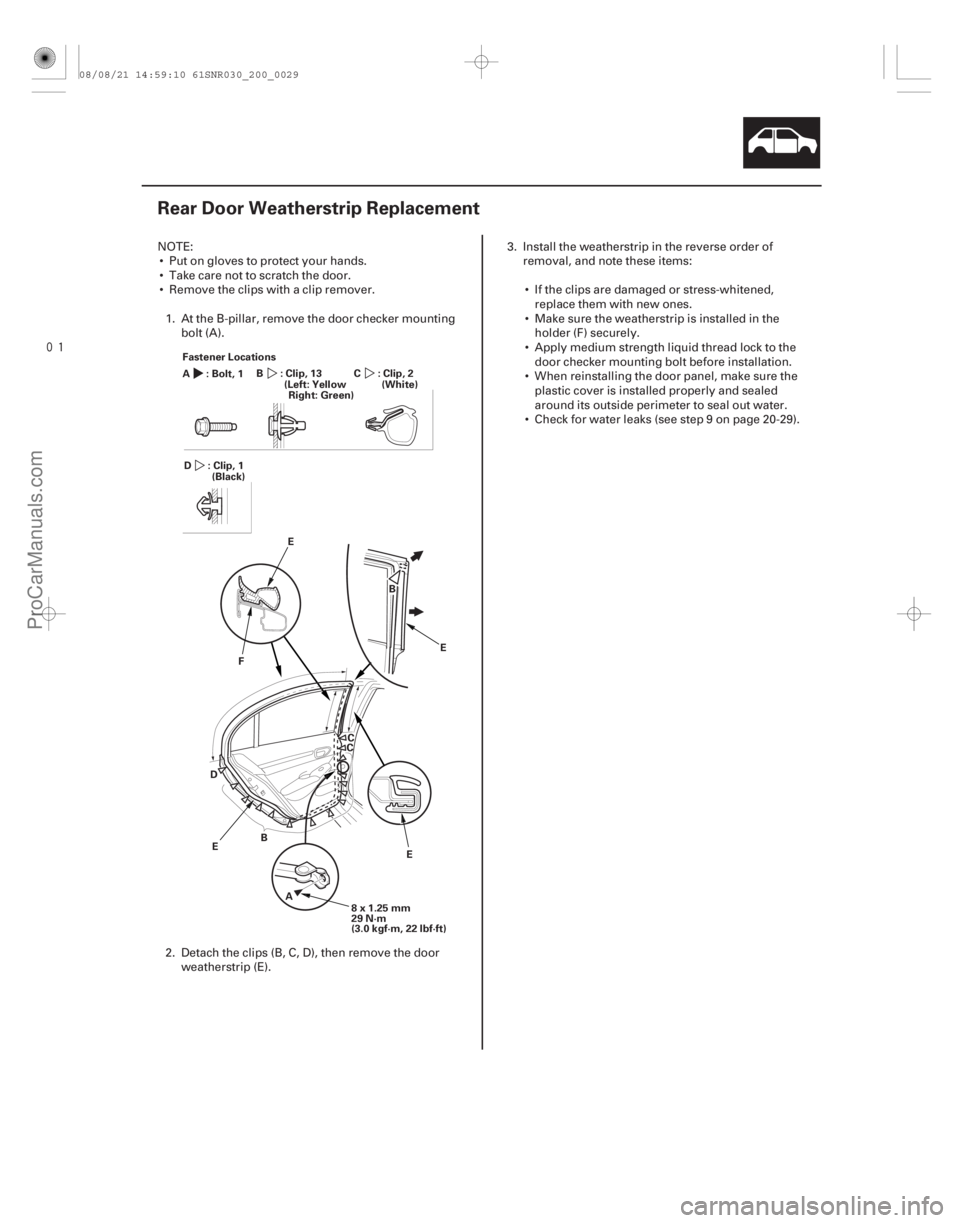 ACURA CSX 2006  Service Repair Manual 
(#


 )
20-27
Rear Door Weatherstrip Replacement
Fastener Locations:Bolt,1
A :Clip,13
B
B A B
C
D F
E C
E
E
E
8x1.25mm
29 N·m
(3.0 kgf·m, 22 lbf·ft) :
