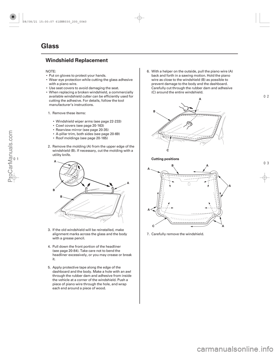 ACURA CSX 2006  Service Repair Manual 


(#
 ) Cutting positions
20-38
Glass
Windshield Replacement
A
B A
B A
B
C
A B
A
A
A
C
A
NOTE:
 Put on gloves to protect your hands.
 Wear ey