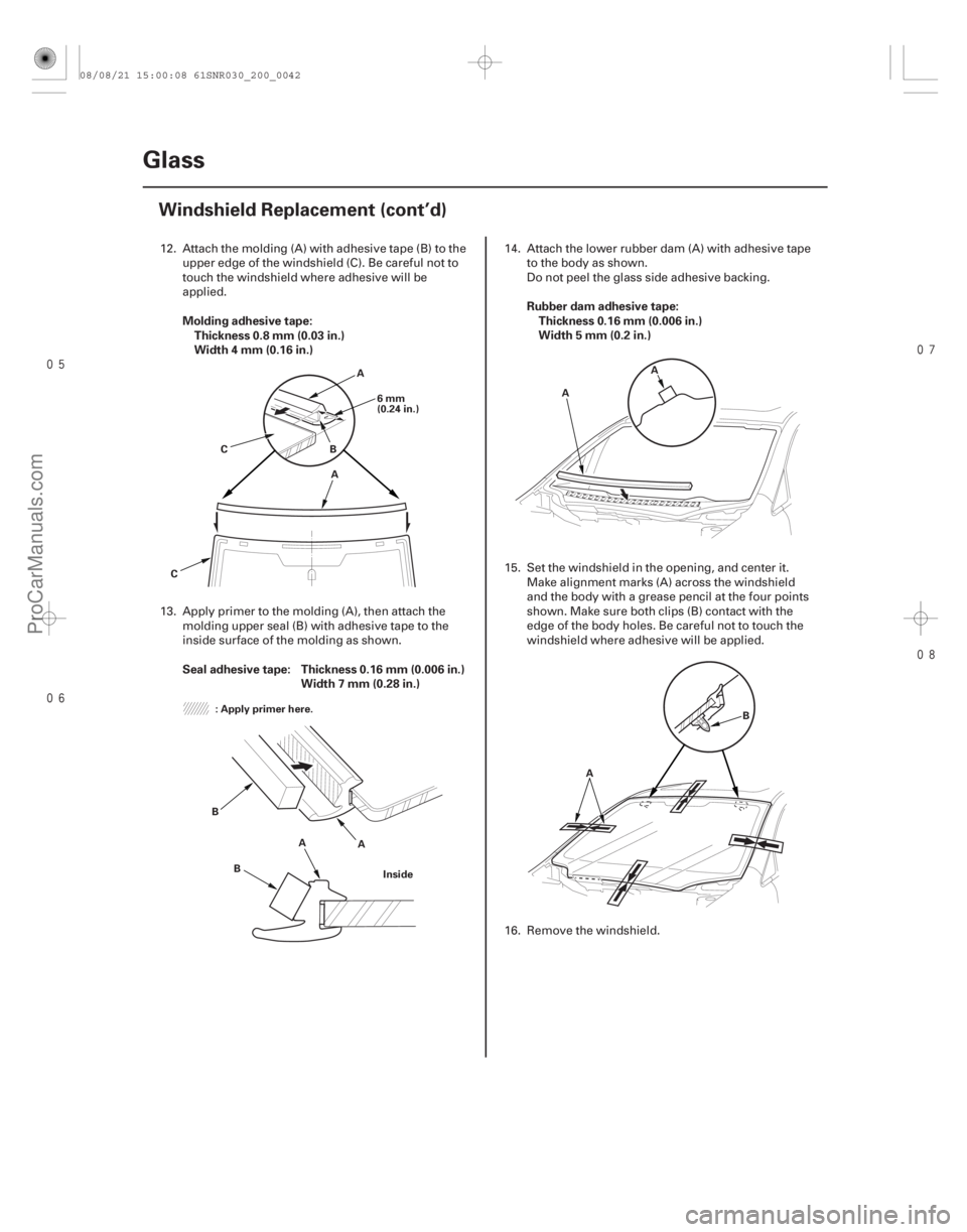 ACURA CSX 2006  Service Repair Manual 


Molding adhesive tape:
Thickness 0.8 mm (0.03 in.)
Width 4 mm (0.16 in.)
Seal adhesive tape: Thickness 0.16 mm (0.006 in.) Width 7 mm (0.28 in.) Rubber dam adhesive tape:
Thickness 