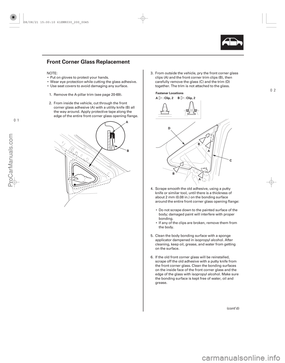 ACURA CSX 2006  Service Repair Manual 

(#

 )
20-43
Front Corner Glass Replacement
A B A
B
C
D
Fastener Locations
:Clip,2
A :Clip,2
B
A
B
NOTE:
 Put on gloves to protect your hands.
 W