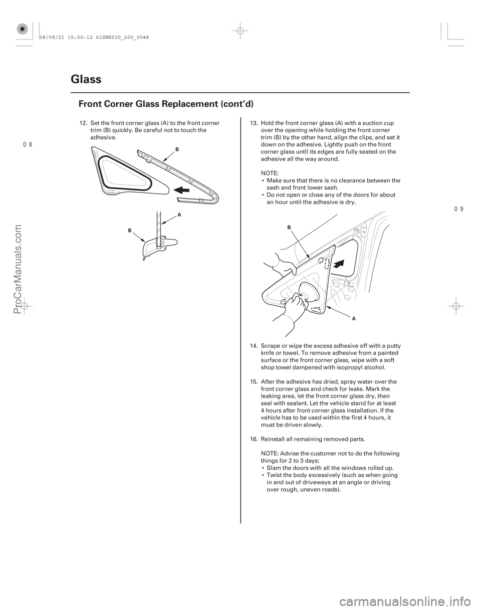 ACURA CSX 2006  Service Repair Manual 
20-46Glass
Front Corner Glass Replacement (cont’d)
A
B B
A
B
12. Set the front corner glass (A) to the front corner
trim (B) quickly. Be careful not to touch the
adhesive. 13. Hold the fron
