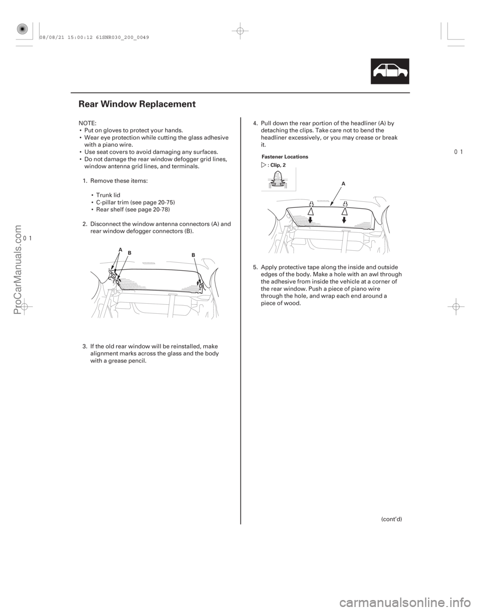 ACURA CSX 2006  Service Repair Manual 

(#
 )
20-47
Rear Window Replacement
A B B A
Fastener Locations
:Clip,2
NOTE: Put on gloves to protect your hands.
 Wear eye protection while cut