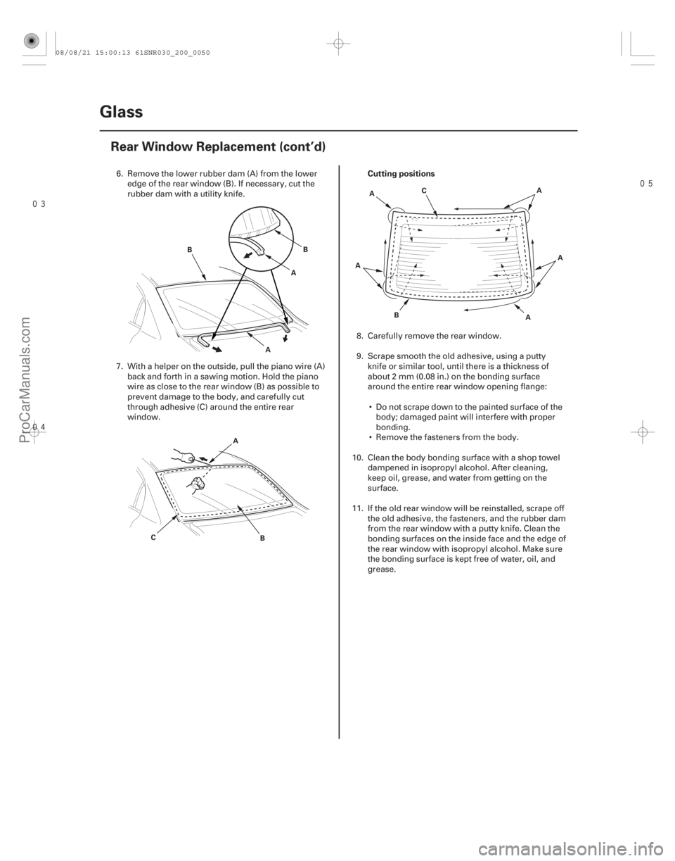 ACURA CSX 2006  Service Repair Manual 

Cutting positions
20-48 Glass
Rear Window Replacement (cont’d)
A
B
AB
A B
C A
B C
A
A AA
6. Remove the lower rubber dam (A) from the lower
edge of the rear window (B). If necessary, cu