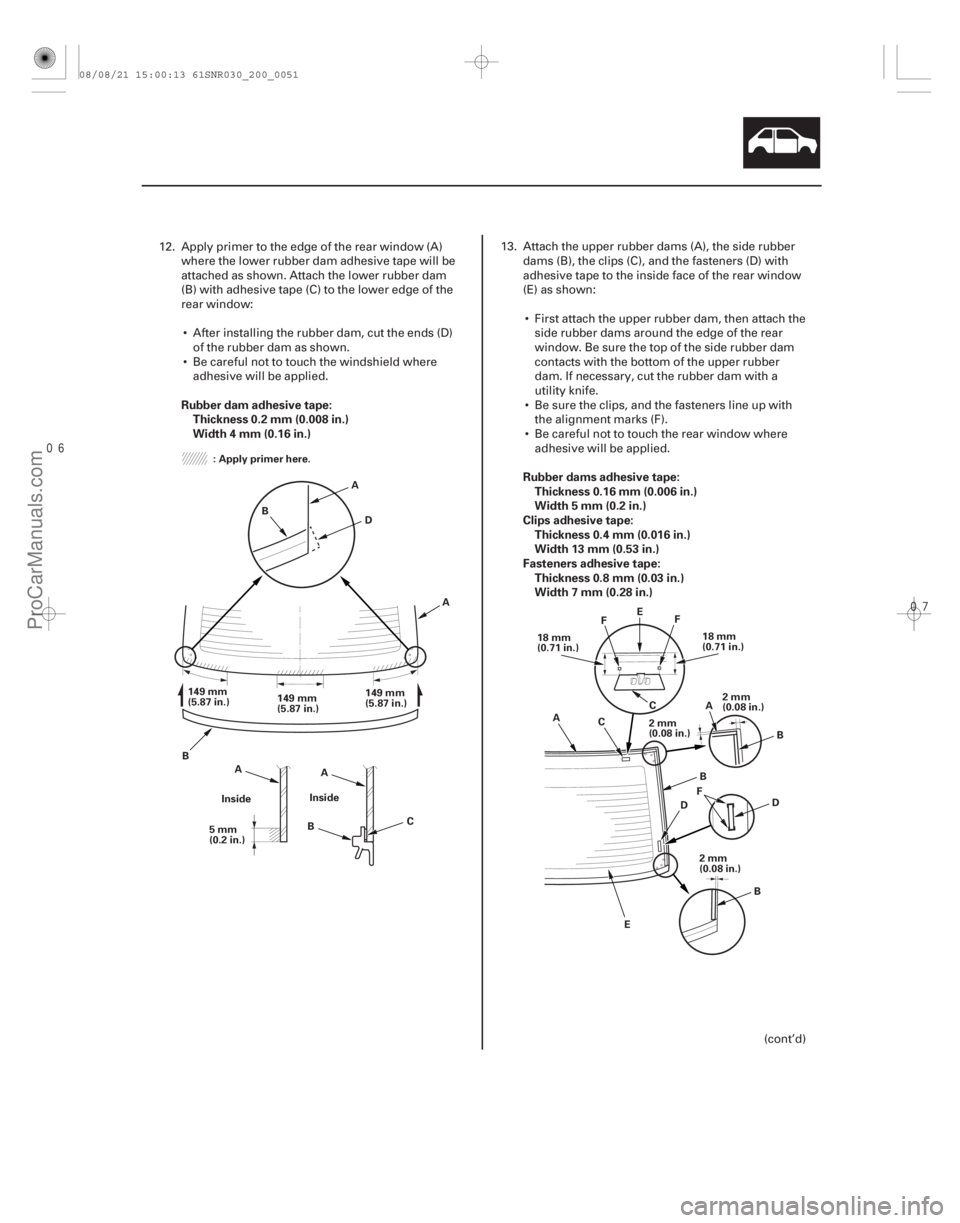 ACURA CSX 2006  Service Repair Manual 
Rubber dam adhesive tape:
Thickness 0.2 mm (0.008 in.)
Width 4 mm (0.16 in.)
Rubber dams adhesive tape:Thickness 0.16 mm (0.006 in.)
Width 5 mm (0.2 in.)
Clips adhesive tape: Thickness 0.4 mm