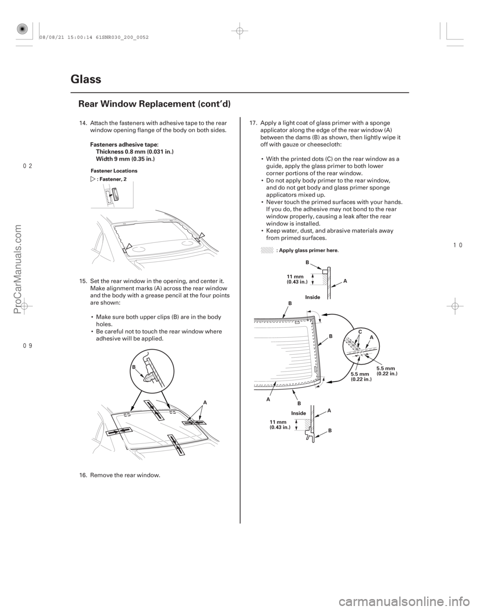 ACURA CSX 2006  Service Repair Manual 


Fasteners adhesive tape:
Thickness 0.8 mm (0.031 in.)
Width 9 mm (0.35 in.)
20-50Glass
Rear Window Replacement (cont’d)
Fastener Locations
: Fastener, 2
Fastener Locations
: Fastener, 