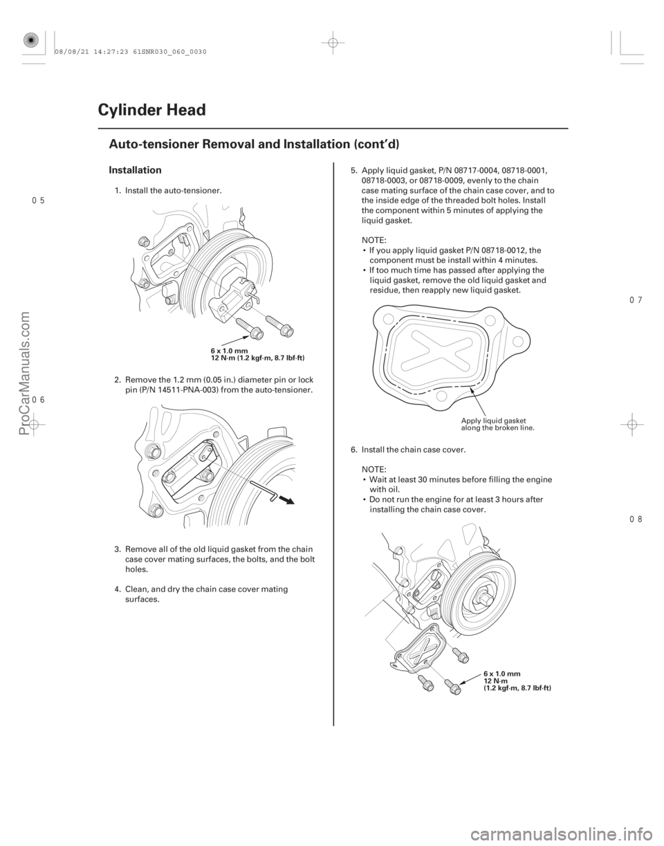 ACURA CSX 2006  Service Repair Manual 


Installation
6-30Cylinder Head
Auto-tensioner Removal and Installation (cont’d)
6x1.0mm
12 N·m (1.2 kgf·m, 8.7 lbf·ft)
6x1.0mm
12 N·m
(1.2 kgf·m, 8.7 lbf·ft)
1. Install the 