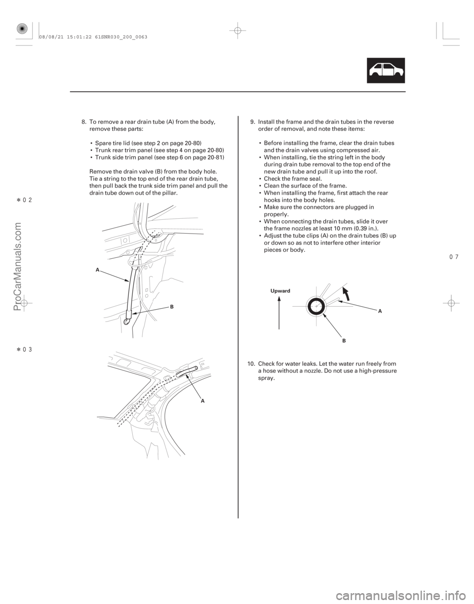 ACURA CSX 2006  Service Repair Manual Î
Î
20-61
B
A
AUpward
BA
8. To remove a rear drain tube (A) from the body,
remove these parts:
 Spare tire lid (see step 2 on page 20-80)
 Trunk rear trim panel (see step 4 on page 2