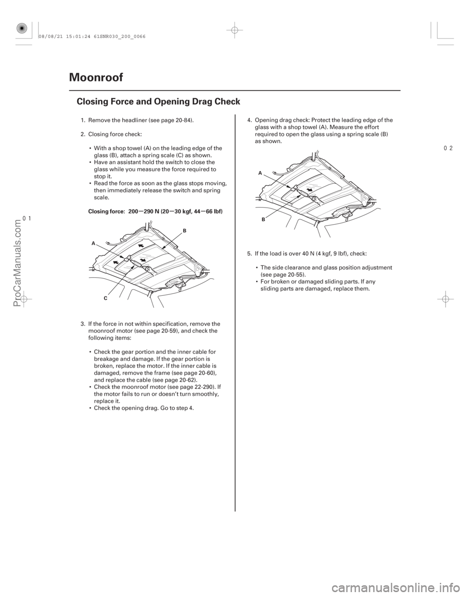 ACURA CSX 2006  Service Repair Manual 

(#)
µµ µ
Closing force: 200 290 N (20 30 kgf, 44 66 lbf)
20-64 Moonroof
Closing Force and Opening Drag Check
B
A
C A
B
1. Remove the headl