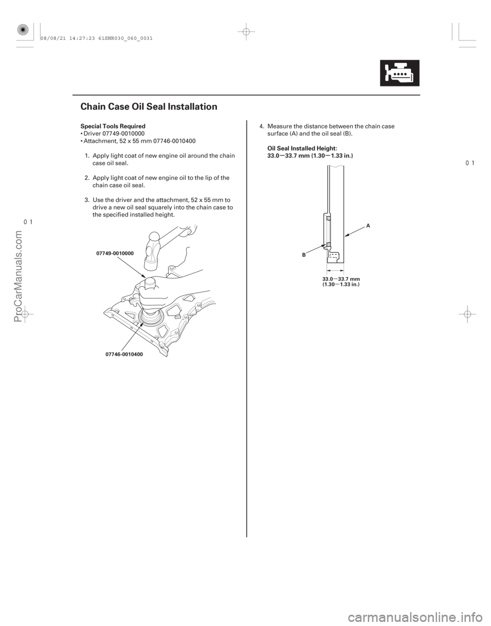 ACURA CSX 2006  Service Repair Manual 

(#
 )

µ µ
µµ
Special Tools Required
Oil Seal Installed Height:
33.0 33.7 mm (1.30 1.33 in.)
6-31
Chain Case Oil Seal Installation
07749-00
