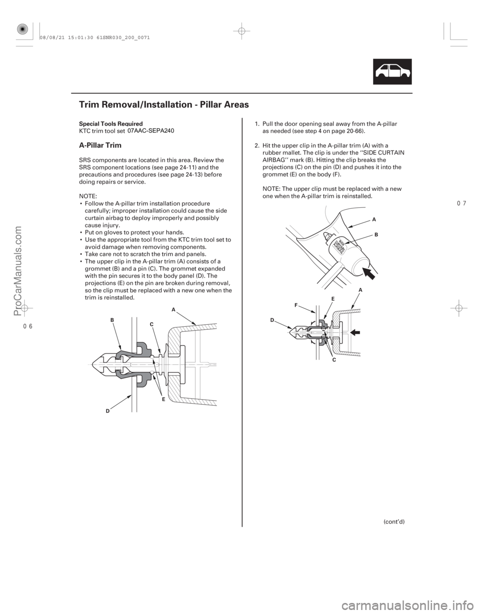 ACURA CSX 2006  Service Repair Manual 
(# )

S

pecial Tools RequiredA-Pillar Trim
20-69
Trim Removal/Installation - Pillar Areas
A
B C
D E A
C
D
E
F A
B
KTC trim tool set SOJATP2014
SR