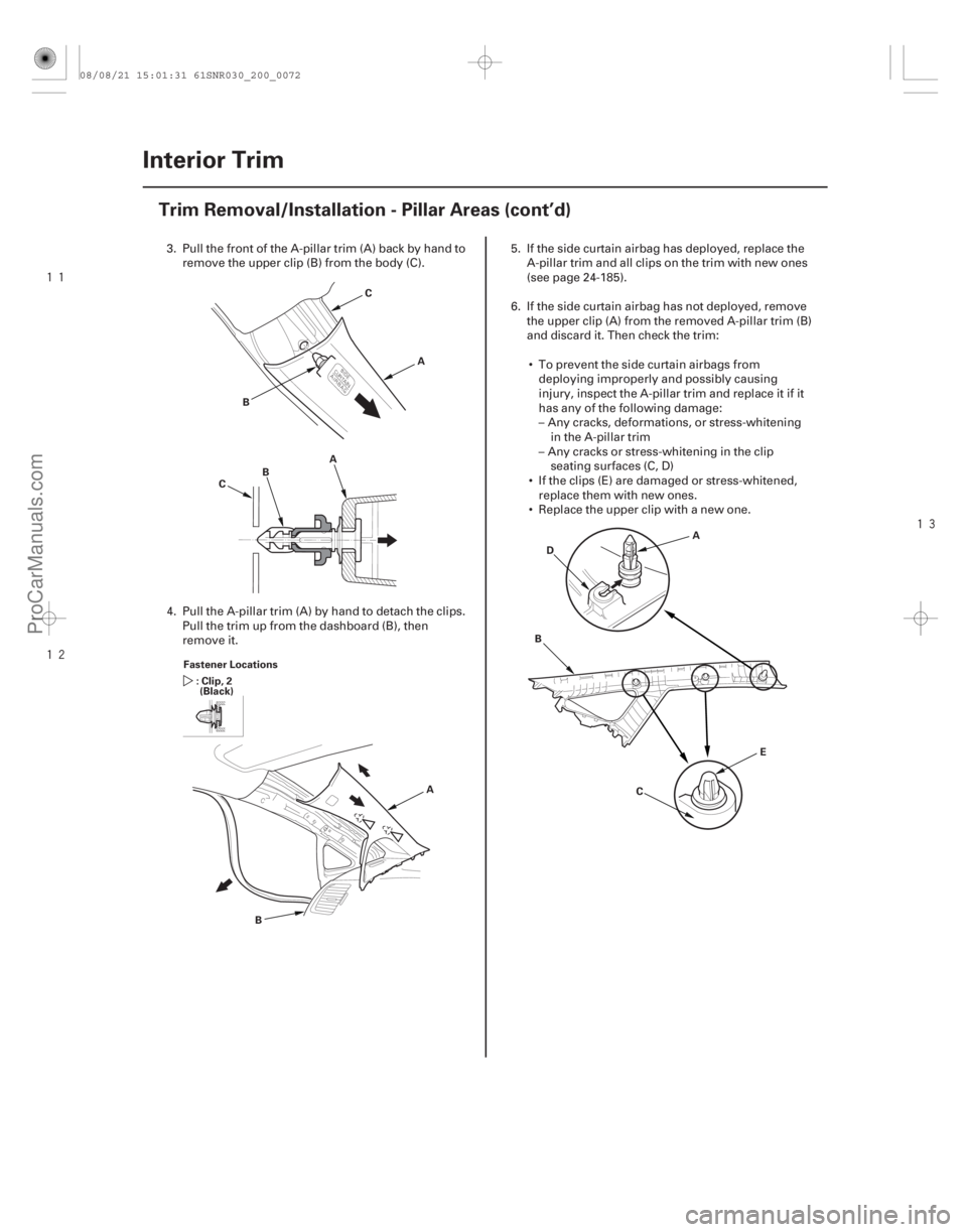 ACURA CSX 2006  Service Repair Manual 




20-70Interior Trim
Trim Removal/Installation - Pillar Areas (cont’d)
A
B C
A
B
C
Fastener Locations : Clip, 2(Black)
A
B A
B
C
D
E
3. Pull the front of the A-pillar trim (A) back by ha