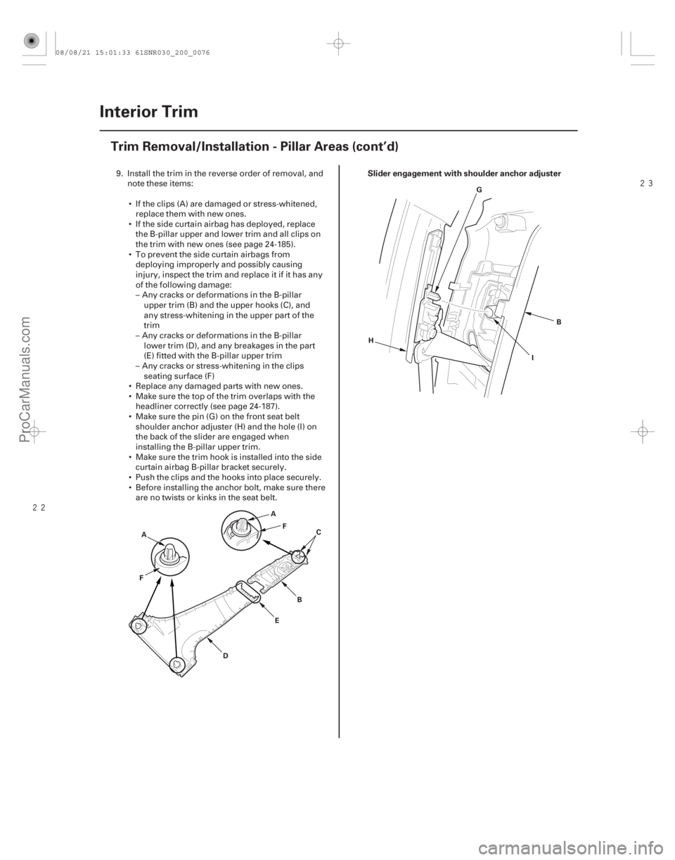 ACURA CSX 2006  Service Repair Manual 
Slider engagement with shoulder anchor adjuster
20-74 Interior Trim
Trim Removal/Installation - Pillar Areas (cont’d)
A
BC
D E
F A
F G
H IB
9. Install the trim in the reverse order of remov