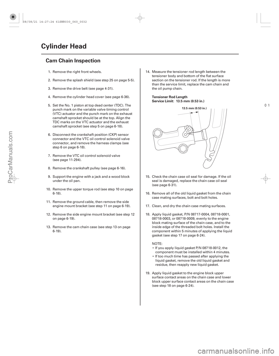 ACURA CSX 2006  Service User Guide 
(#
") Tensioner Rod Length
Service Limit: 13.5 mm (0.53 in.)
6-32
Cylinder Head
Cam Chain Inspection
13.5 mm (0.53 in.)
1. Remove the right front whee