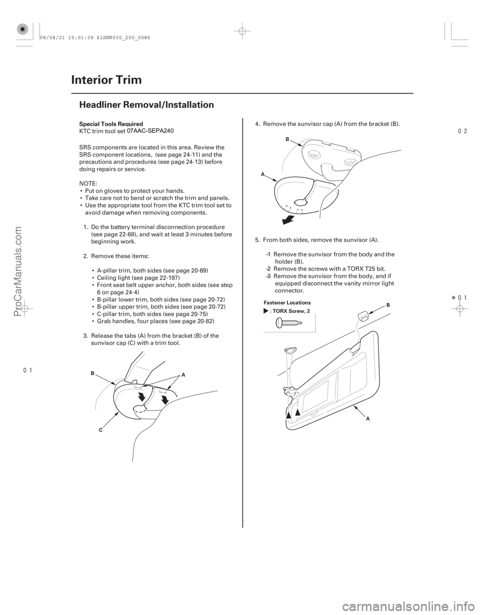 ACURA CSX 2006  Service Repair Manual 

Î
(#

 )
S

pecial Tools Required
20-84 Interior Trim
Headliner Removal/Installation
A
B
C A
B
F
 astener Locations
:TORXScrew,2
AB
KTC trim 