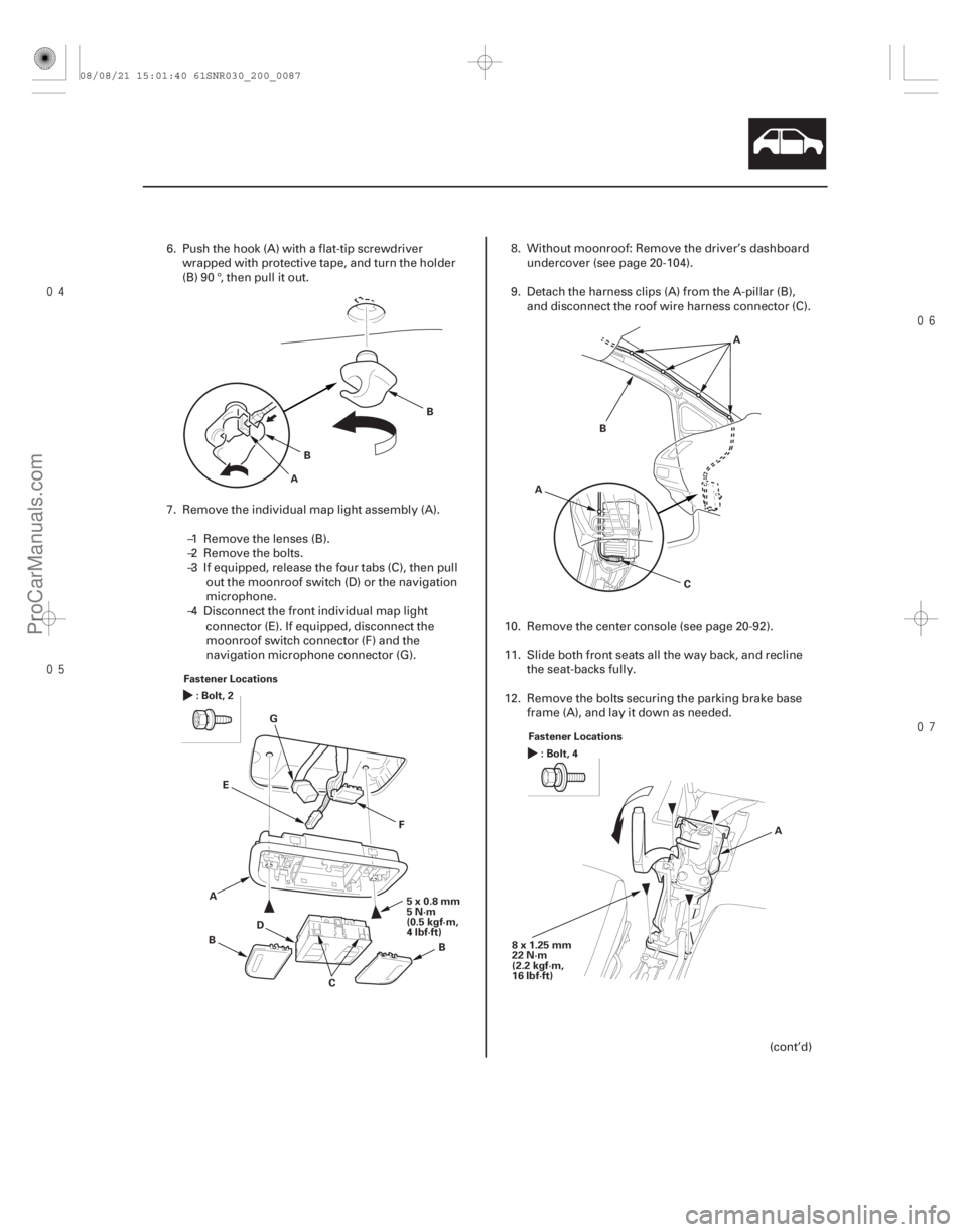 ACURA CSX 2006  Service Repair Manual 


20-85
A
B
B
A
B D
B
5x0.8mm
5N·m
(0.5 kgf·m,
4lbf·ft)
Fastener Locations
:Bolt,2
C
E
F
G A
B
C
A
Fastener Locations :Bolt,4
8x1.25mm
22 N·m
(2.2 kgf·m,
16 lbf·ft) A
6. Push th