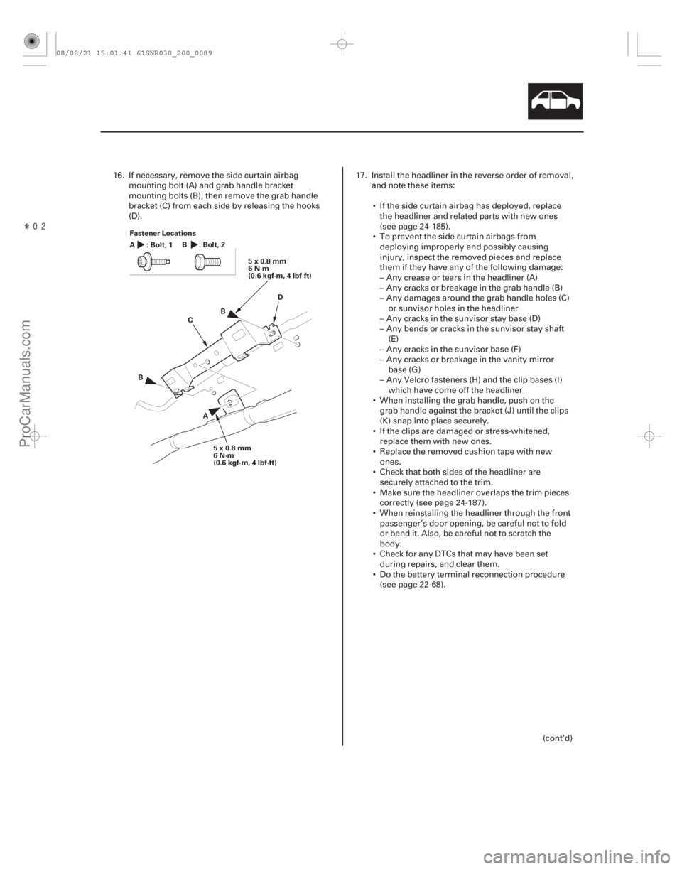 ACURA CSX 2006  Service Repair Manual Î
20-87
Fastener Locations:Bolt,1
A :Bolt,2
B
A
B C
B D
5x0.8mm
6N·m
(0.6 kgf·m, 4 lbf·ft)
5x0.8mm
6N·m
(0.6 kgf·m, 4 lbf·ft)
16. If necessary, remove the side curtain airbag mounting bolt