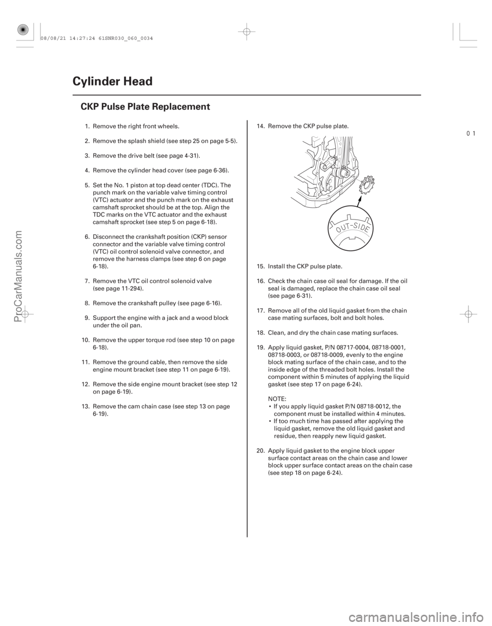 ACURA CSX 2006  Service User Guide 
(#


 )
6-34 Cylinder Head
CKP Pulse Plate Replacement
1. Remove the right front wheels.
2. Remove the splash shield (see step 25 on page 5-5).
3. Remov