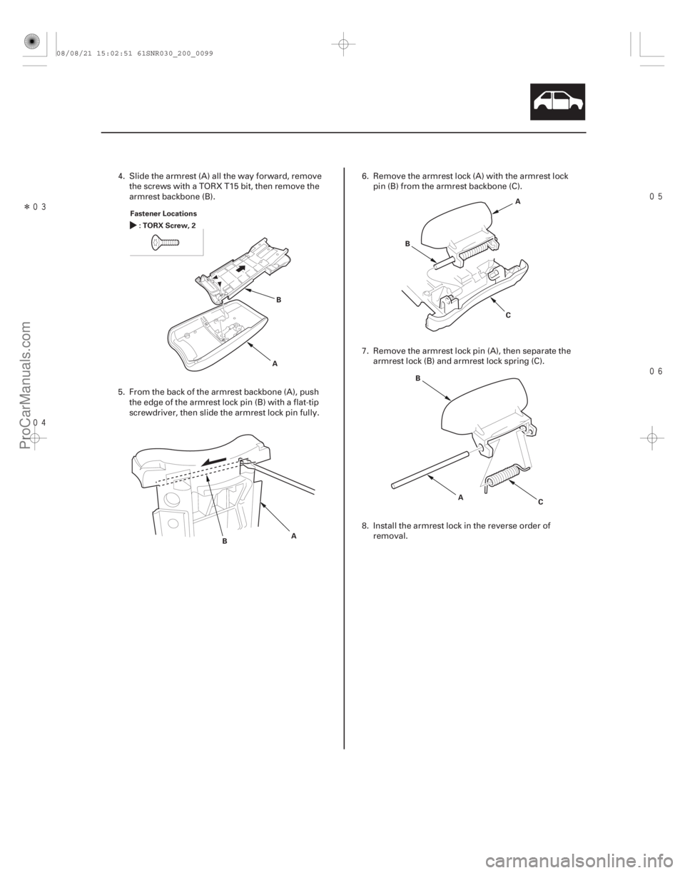 ACURA CSX 2006  Service Repair Manual Î 

20-97
Fastener Locations
:TORXScrew,2
AB
B A A
B
C
A
B
C
4. Slide the armrest (A) all the way forward, removethe screws with a TORX T15 bit, then remove the
armrest backbone (B).
