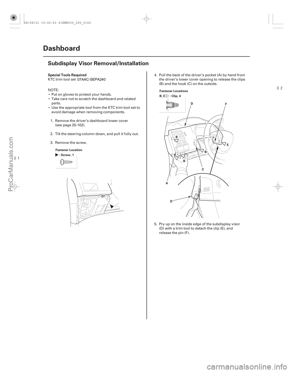 ACURA CSX 2006  Service Repair Manual 

(#
 )
S

pecial Tools Required
20-100 Dashboard
Subdisplay Visor Removal/Installation
Fastener Location
:Screw,1 Fa
 stener Locations
:Clip,4
B, E