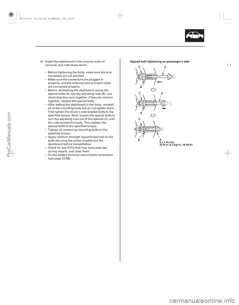 ACURA CSX 2006  Service Repair Manual 

Special bolt tightening on passenger’s side
20-113
A
8x1.25mm
22 N·m (2.2 kgf·m, 16 lbf·ft) A
B
C
A
B
C
B C
14. Install the dashboard in the r
everse order of
removal, and note these items:
