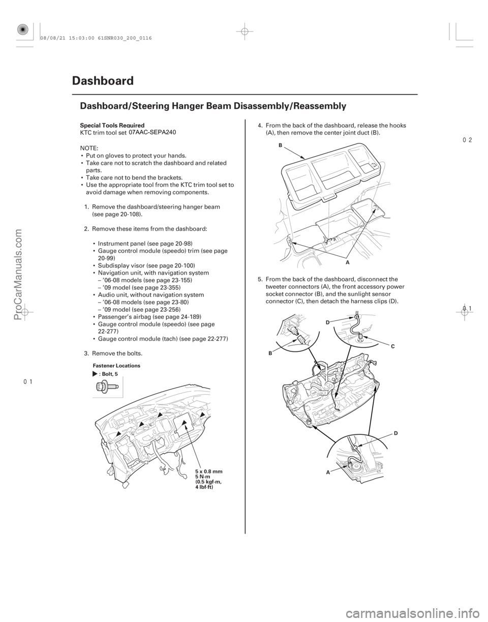 ACURA CSX 2006  Service Repair Manual 


(#")
S

pecial Tools Required
20-114 Dashboard
Dashboard/Steering Hanger Beam Disassembly/Reassembly
Fastener Locations
:Bolt,5
5x0.8mm
5N·