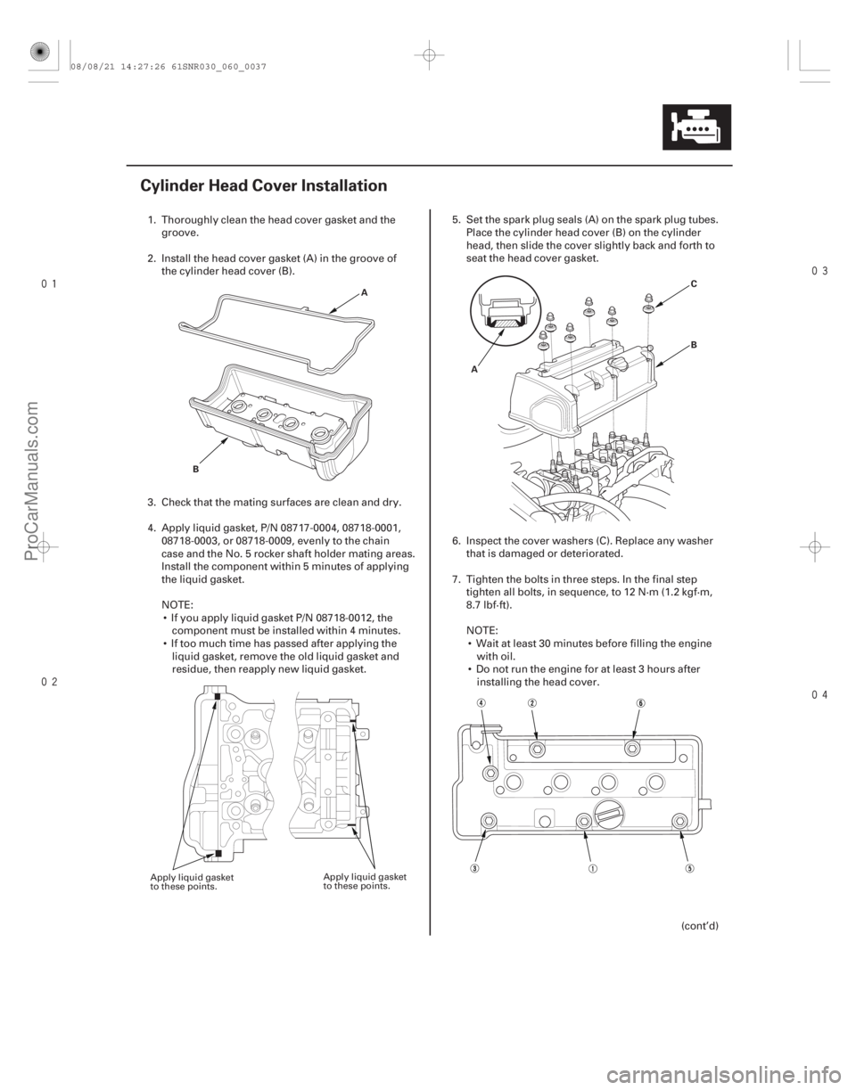 ACURA CSX 2006  Service Repair Manual 


(#



 )
6-37
Cylinder Head Cover Installation
A
B C
B
A
1. Thoroughly clean the head cover gasket and the groove.
2. Install the head cove