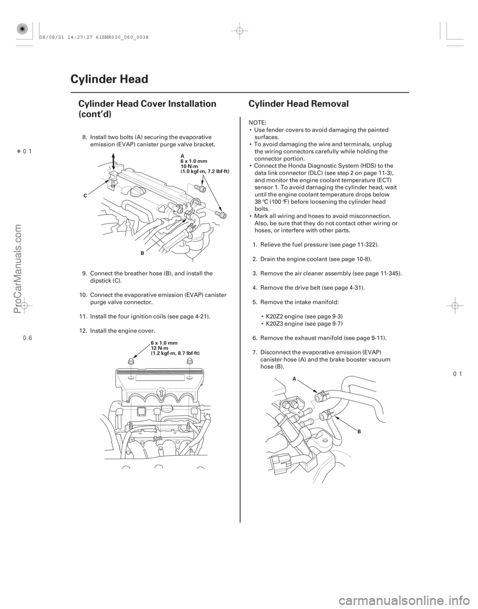 ACURA CSX 2006  Service Repair Manual Î
 
(#
 )
6-386-38 Cylinder Head
Cylinder Head Cover Installation
(cont’d)
Cylinder Head Removal
B
C
A
6x1.0mm
10 N·m
(1.0 kgf·m, 7.2 lbf�