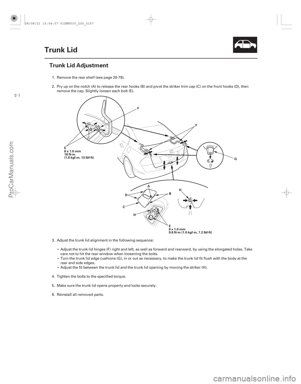 ACURA CSX 2006  Service Repair Manual 
(#
")
20-155
Trunk Lid
Trunk Lid Adjustment
A
B
C D G
H
E
6x1.0mm
18 N·m
(1.8 kgf·m, 13 lbf·ft)
E
6x1.0mm
9.8 N·m (1.0 kgf·m, 7.2 lbf·ft)
H F
F
1