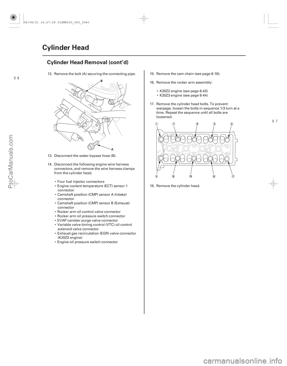 ACURA CSX 2006  Service User Guide 
6-40Cylinder Head
Cylinder Head Removal (cont’d)
B
A
12. Remove the bolt (A) securing the connecting pipe.
13. Disconnect the water bypass hose (B).
14. Disconnect the following engine wire