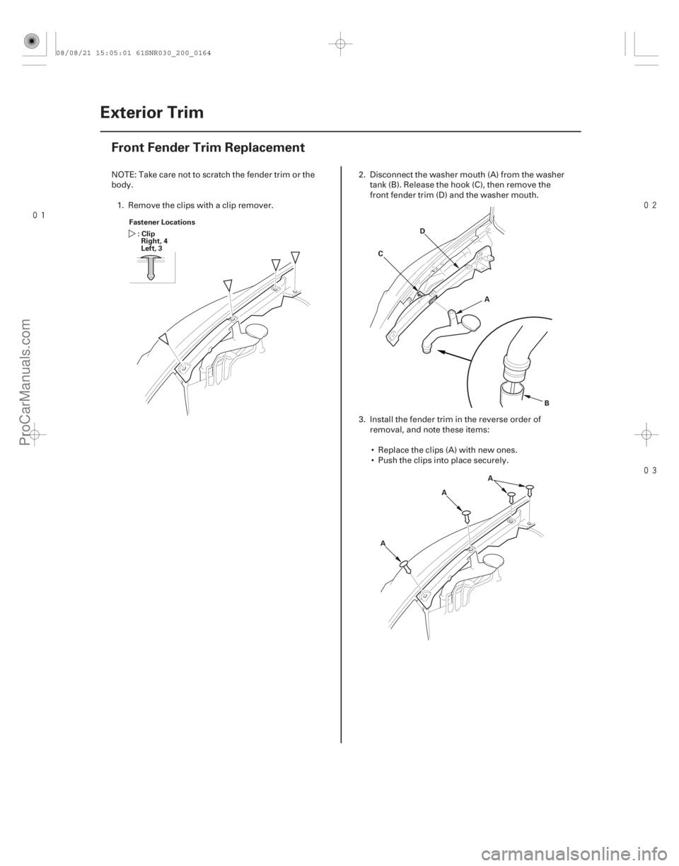 ACURA CSX 2006  Service Repair Manual 


(#
 )
20-162 Exterior Trim
Front Fender Trim Replacement
Fastener Locations
:ClipRight, 4
Left, 3
A
B
C
D
A A
A
NOTE: Take care not to scratc