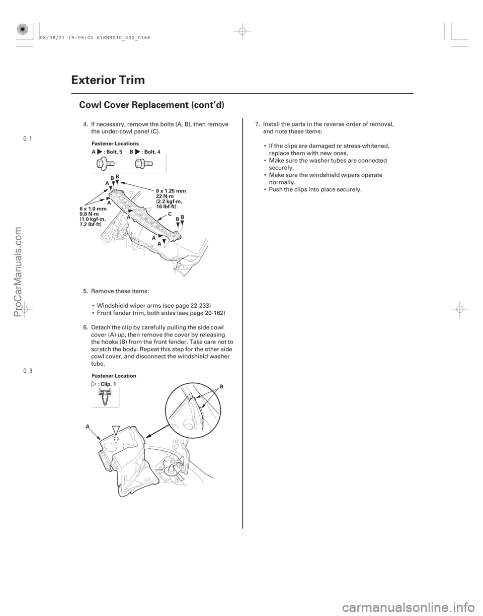 ACURA CSX 2006  Service Repair Manual 

20-164Exterior Trim
Cowl Cover Replacement (cont’d)
Fastener Locations
:Bolt,5
A
6x1.0mm
9.8 N·m
(1.0 kgf·m,
7.2 lbf·ft) :Bolt,4
B
8x1.25mm
22 N·m
(2.2 kgf·m,
16 lbf·ft)
A
B
C
B
A AA