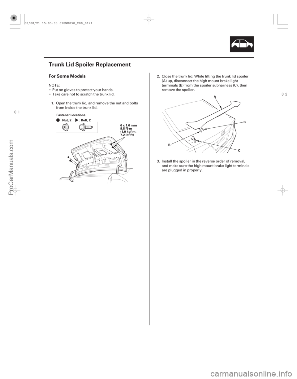 ACURA CSX 2006  Service Repair Manual 

(#
 )
For Some Models
20-169
Trunk Lid Spoiler Replacement
:Nut,2 :Bolt,2
Fastener Locations
6x1.0mm
9.8 N·m
(1.0 kgf·m,
7.2 lbf·ft) B
C
B A
NO