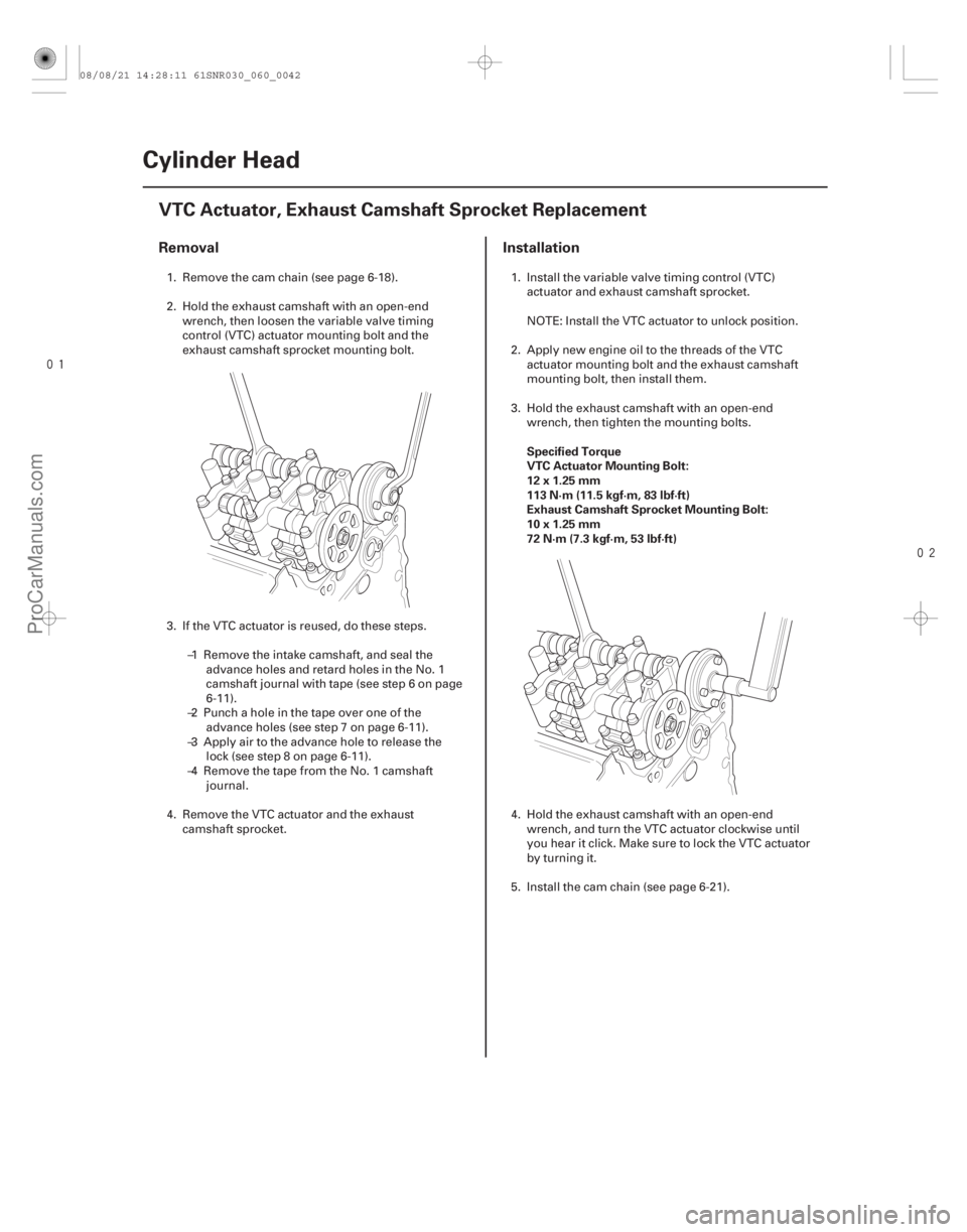 ACURA CSX 2006  Service Repair Manual 

(#

 )
Removal Installation
Specified Torque
VTC Actuator Mounting Bolt:
12x1.25mm
113 N·m (11.5 kgf·m, 83 lbf·ft)
Exhaust Camshaft Sprocket Mou